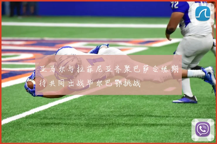 亚马尔与拉菲尼亚齐聚巴萨合练期待共同出战毕尔巴鄂挑战